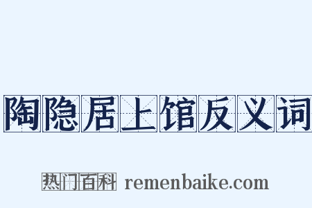 陶隐居上馆反义词是什么意思的图片